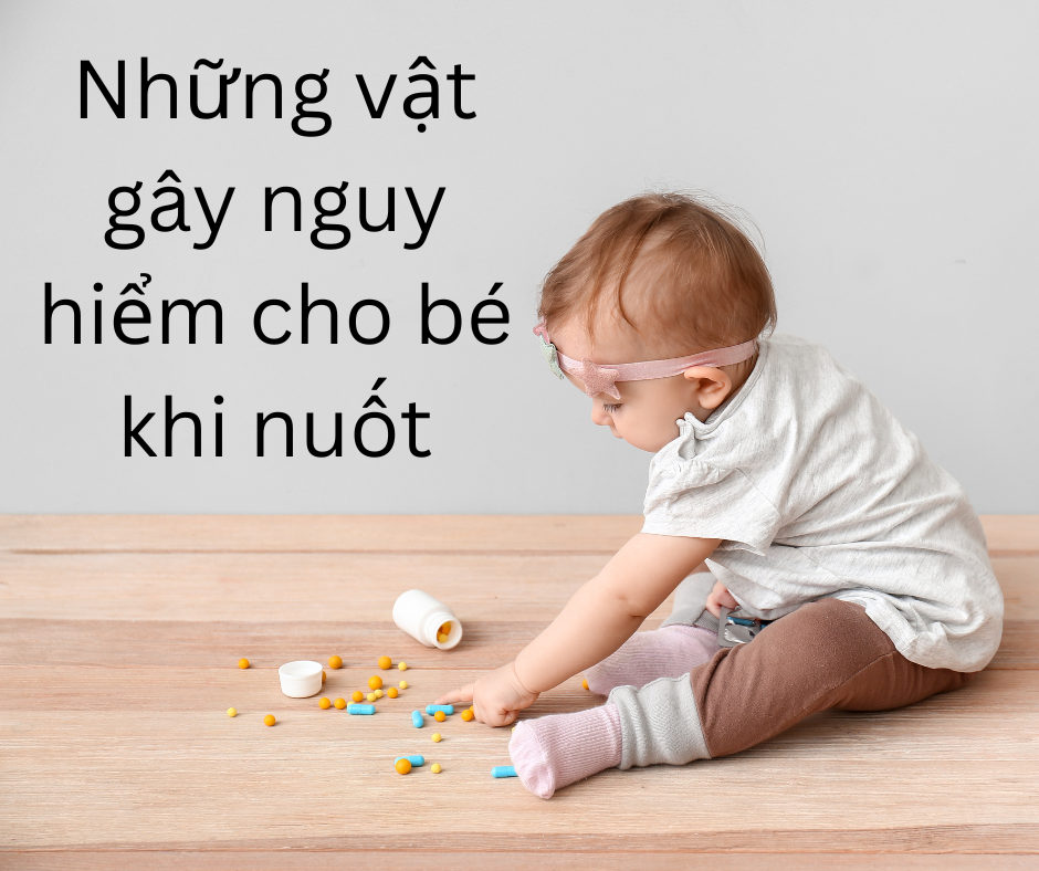Vật gây nguy hiểm cho bé khi nuốt